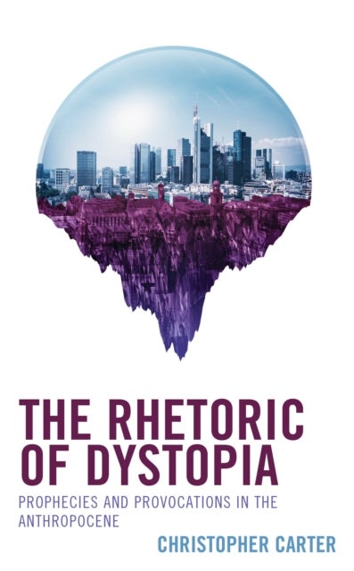 Rhetoric of Dystopia - Prophecies and Provocations in the Anthropocene