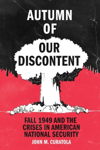 Autumn of Our Discontent - Fall 1949 and the Crises in American National Security