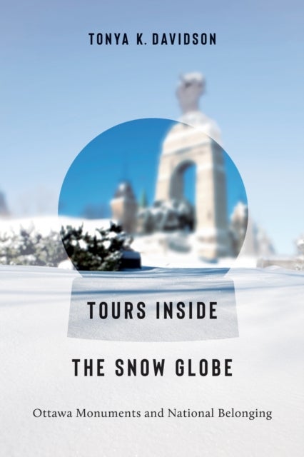 Tours Inside the Snow Globe - Ottawa Monuments and National Belonging