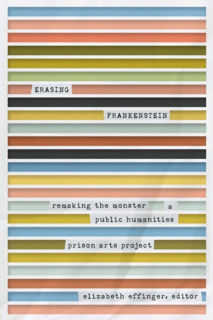 Erasing Frankenstein – Remaking the Monster, A Public Humanities Prison Arts Project - Remaking the Monster, a Public Humanities Prison Arts Project