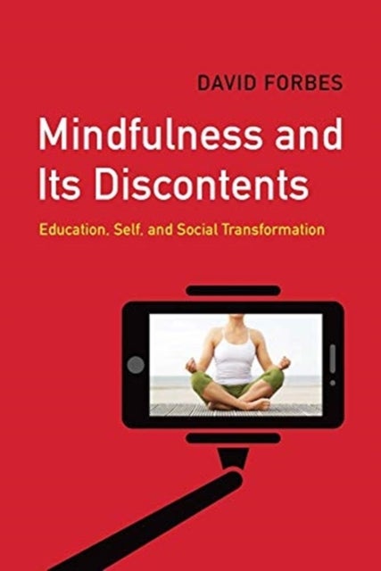 Mindfulness and Its Discontents - Education, Self, and Social Transformation
