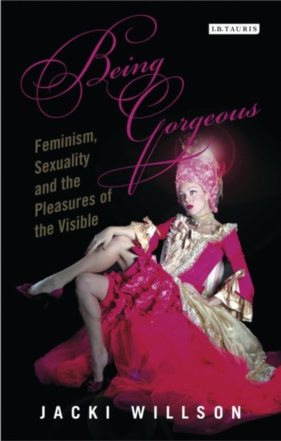 Being Gorgeous - Feminism, Sexuality and the Pleasures of the Visual