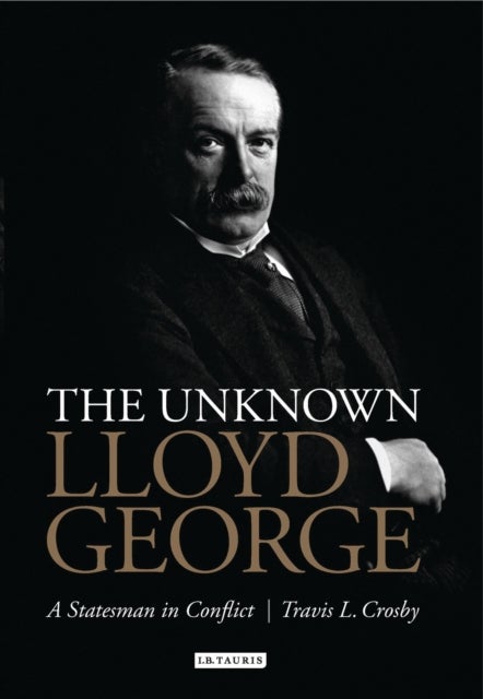 The Unknown Lloyd George - A Statesman in Conflict