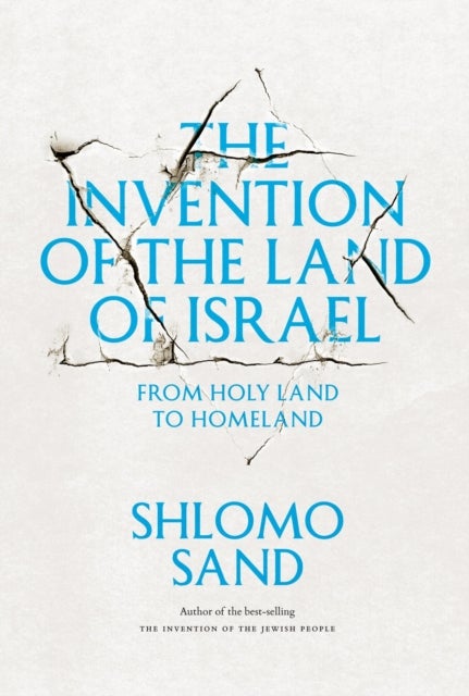 The Invention of the Land of Israel - From Holy Land to Homeland