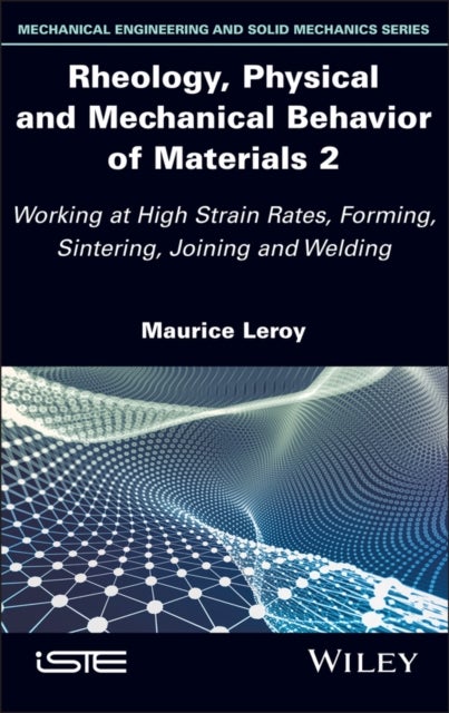 Rheology, Physical and Mechanical Behavior of Mate rials 2: Working at High Strain Rates, Forming, Si ntering, Joining and Welding - Working at High Strain Rates, Forming, Sintering, Joining and Welding