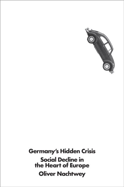 Germany''s Hidden Crisis - Social Decline in the Heart of Europe