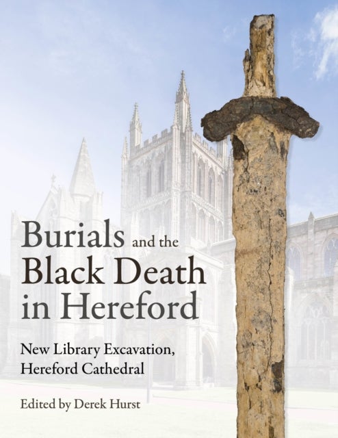 Burials and the Black Death - The New Library Excavation, Hereford Cathedral