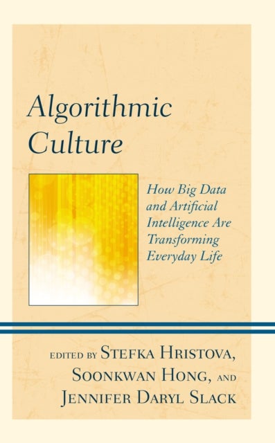 Algorithmic Culture - How Big Data and Artificial Intelligence Are Transforming Everyday Life