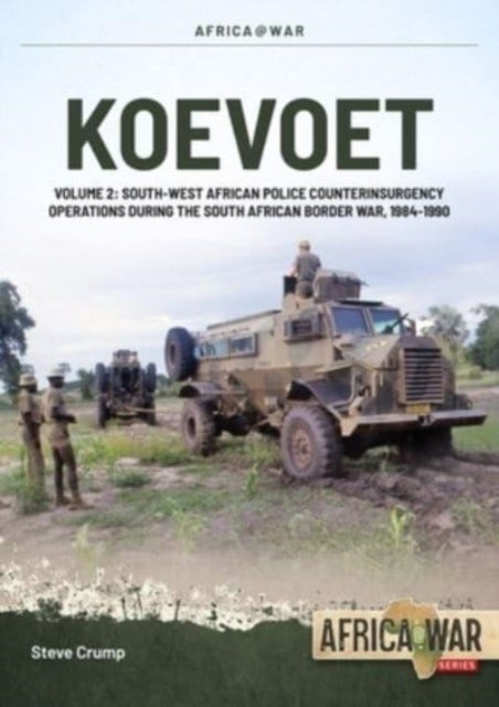 Koevoet Volume 2 - South West African Police Counter Insurgency Operations During the South African Border War, 1985-1989