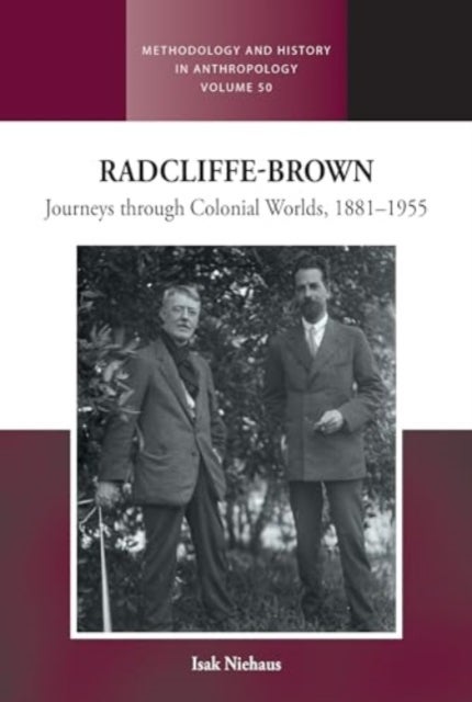 Radcliffe-Brown - Journeys Through Colonial Worlds, 1881-1955