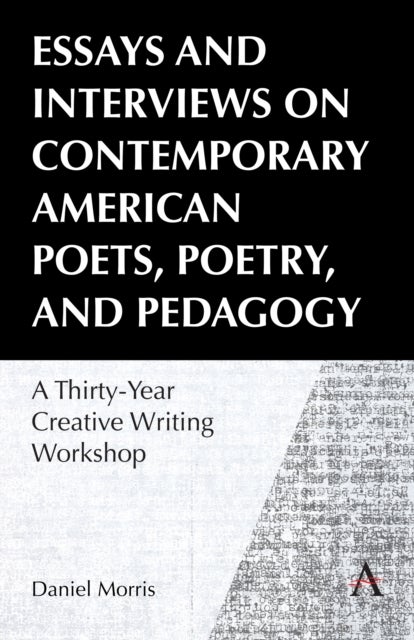 Essays and Interviews on Contemporary American Poets, Poetry, and Pedagogy - A Thirty-Year Creative Reading Workshop