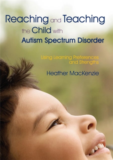 Reaching and Teaching the Child with Autism Spectrum Disorder - Using Learning Preferences and Strengths
