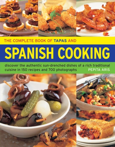 The Complete Book of Tapas & Spanish Cooking - Discover the Authentic Sun-Drenched Dishes of a Rich Traditional Cuisine in 150 Recipes and 700 Photographs