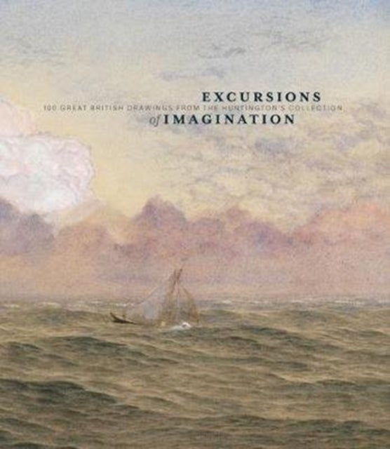Excursions of Imagination - 100 Great British Drawings from The Huntington's Collection