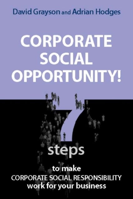 Corporate Social Opportunity! - Seven Steps to Make Corporate Social Responsibility Work for your Business