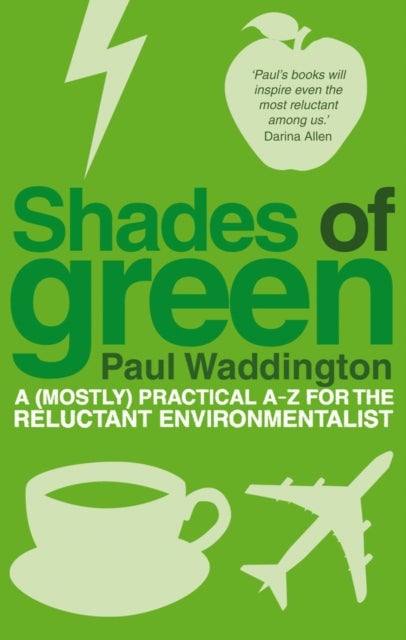 Shades Of Green - A (mostly) practical A-Z for the reluctant environmentalist