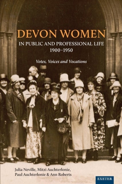 Devon Women in Public and Professional Life, 1900¿1950 - Votes, Voices and Vocations