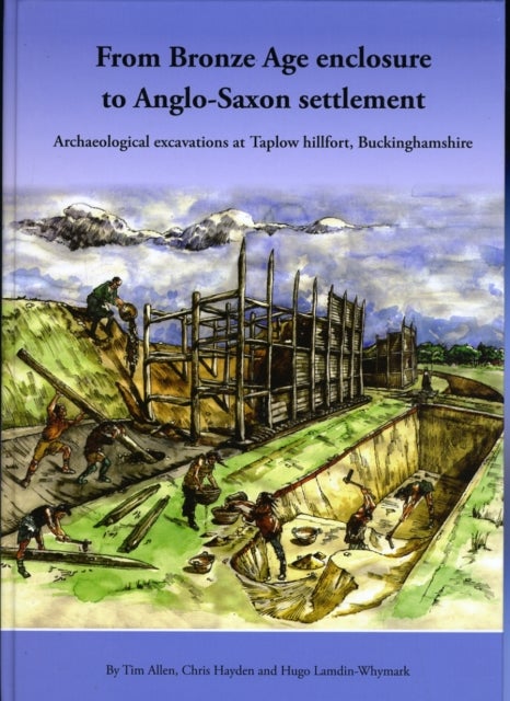 From Bronze Age Enclosure to Saxon Settlement: Archaeological Excavations at Taplow Hillfort, Buckinghamshire, 1999-2005