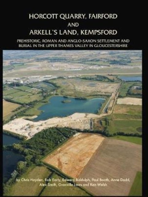 Horcott Quarry, Fairford and Arkell’s Land, Kempsford - Prehistoric, Roman and Anglo-Saxon Settlement and Burial in the Upper Thames Valley in Gloucestershire