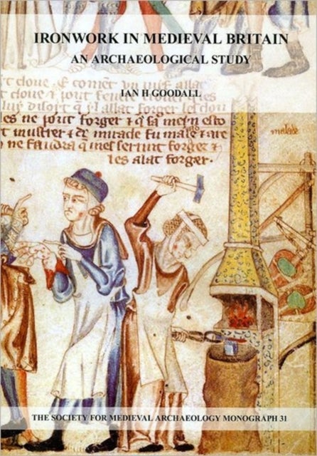 Ironwork in Medieval Britain: An Archaeological Study: v. 31 - An Archaeological Study