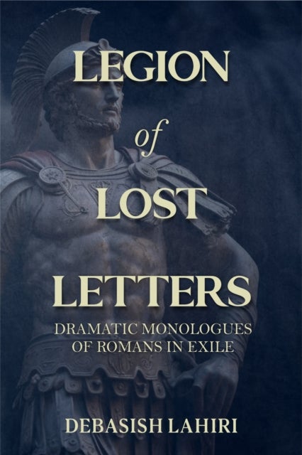 Legion of Lost Letters - Dramatic Monologues of Romans in Exile
