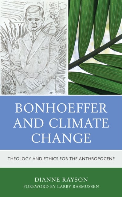 Bonhoeffer and Climate Change - Theology and Ethics for the Anthropocene