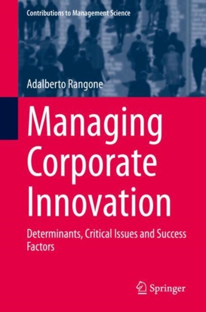 Managing Corporate Innovation - Determinants, Critical Issues and Success Factors