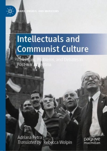 Intellectuals and Communist Culture - Itineraries, Problems, and Debates in Post-war Argentina