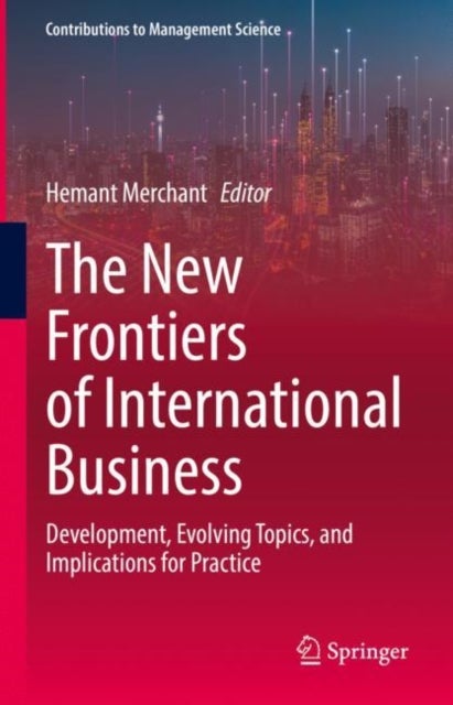 The New Frontiers of International Business - Development, Evolving Topics, and Implications for Practice