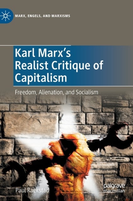 Karl Marx''s Realist Critique of Capitalism - Freedom, Alienation, and Socialism