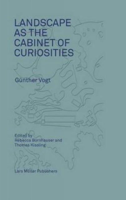Landscape as a Cabinet of Curiosities – Conversations with Gunther Vogt - Conversations with Gunther Vogt