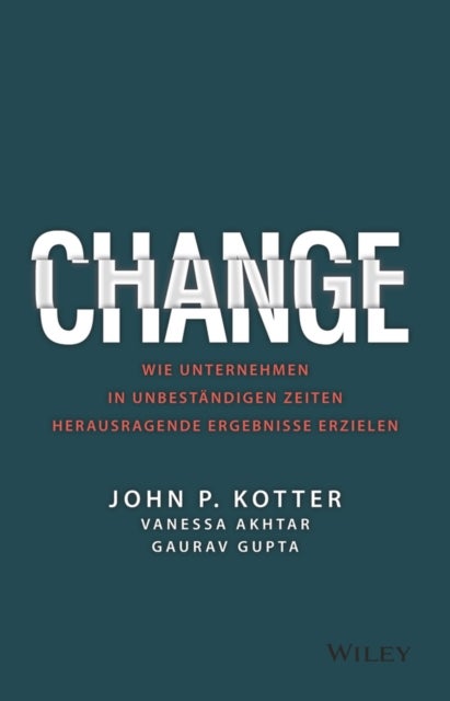 Change - Wie Unternehmen in unbestandigen Zeiten herausragende Ergebnisse erzielen