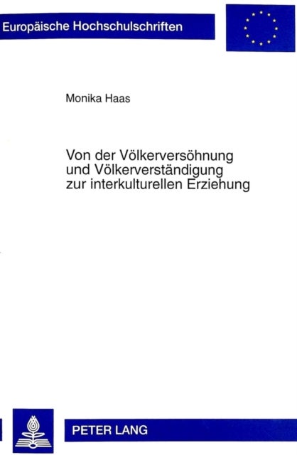 Von der Voelkerversoehnung und Voelkerverstaendigung zur interkulturellen Erziehung - Eine Historisch-Hermeneutische Untersuchung Geographiedidaktischer Konzepte