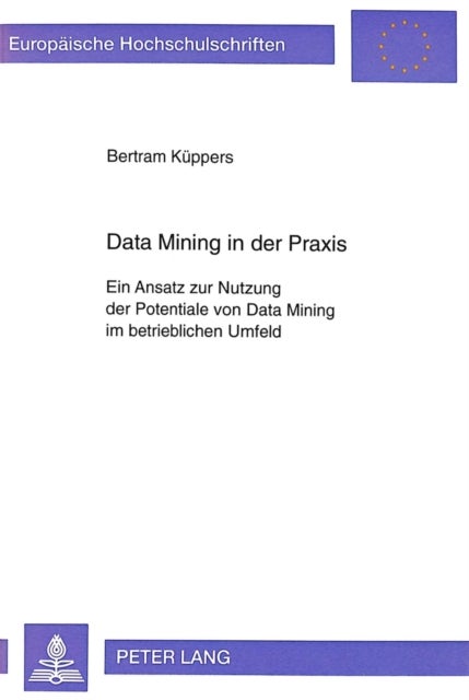 Data Mining in der Praxis - Ein Ansatz Zur Nutzung Der Potentiale Von Data Mining Im Betrieblichen Umfeld