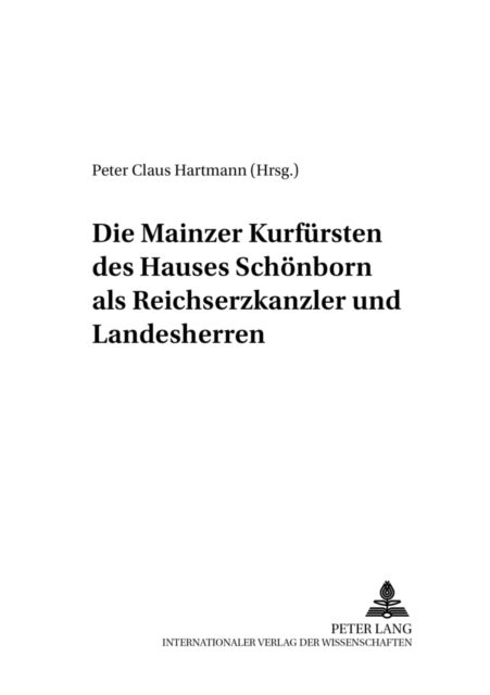 Die Mainzer Kurfuersten des Hauses Schoenborn als Reichserzkanzler und Landesherren