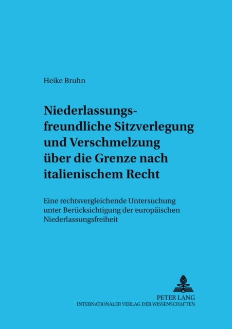 Niederlassungsfreundliche Sitzverlegung und Verschmelzung ueber die Grenze nach italienischem Recht - Eine Rechtsvergleichende Untersuchung Unter Beruecksichtigung Der Europaeischen Niederlassungsfreiheit