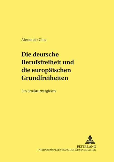 Die Deutsche Berufsfreiheit Und Die Europaeischen Grundfreiheiten - Ein Strukturvergleich