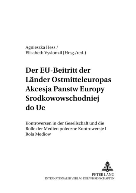 Der Eu-Beitritt Der Laender Ostmitteleuropas- Akcesja Państw Europy Środkowowschodniej Do Ue - Kontroversen in Der Gesellschaft Und Die Rolle Der Medien- Spoleczne Kontrowersje I Rola Mediow