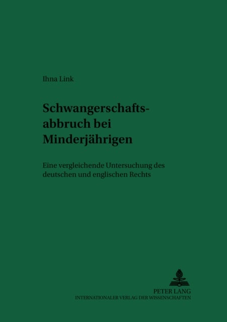Schwangerschaftsabbruch Bei Minderjaehrigen - Eine Vergleichende Untersuchung Des Deutschen Und Englischen Rechts