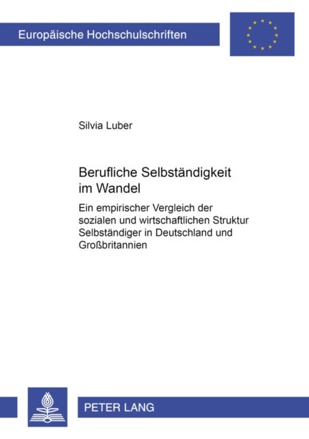 Berufliche Selbstaendigkeit im Wandel - Ein Empirischer Vergleich Der Sozialen Und Wirtschaftlichen Struktur Selbstaendiger in Deutschland Und Großbritannien