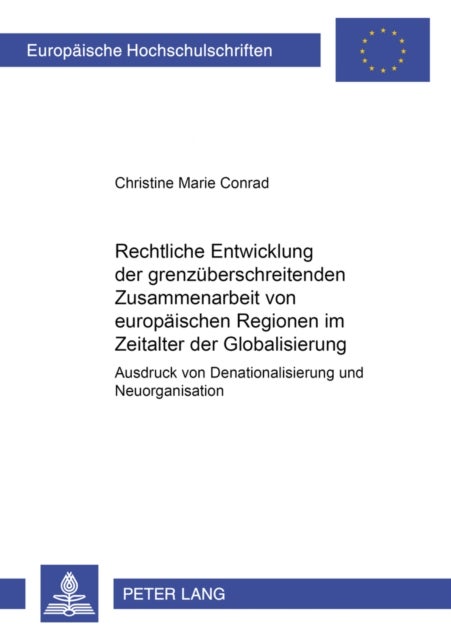Rechtliche Entwicklung Der Grenzueberschreitenden Zusammenarbeit Von Europaeischen Regionen Im Zeita - Ausdruck Von Denationalisierung Und Neuorganisation