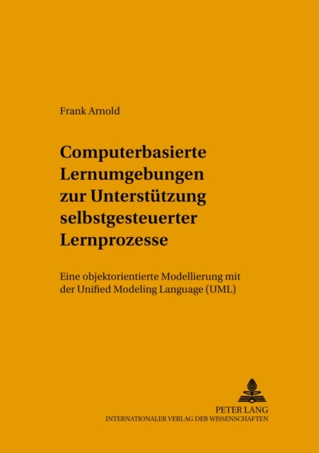 Computerbasierte Lernumgebungen zur Unterstuetzung selbstgesteuerter Lernprozesse - Eine Objektorientierte Modellierung Mit Der Unified Modeling Language (Uml)