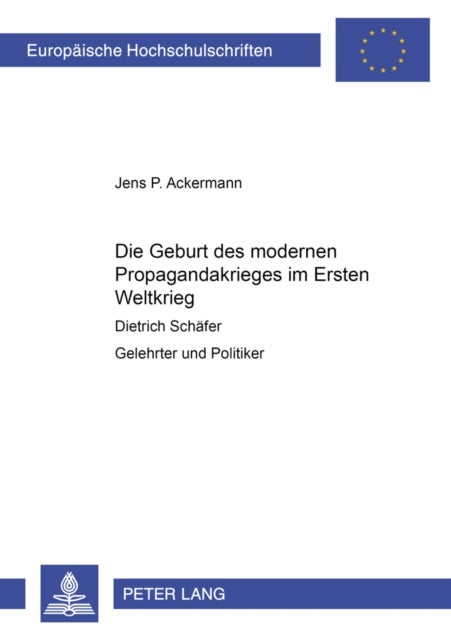 Die Geburt des modernen Propagandakrieges im Ersten Weltkrieg - Dietrich Schaefer- Gelehrter Und Politiker