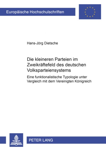 Die kleineren Parteien im Zweikraeftefeld des deutschen Volksparteiensystems - Eine Funktionalistische Typologie Unter Vergleich Mit Dem Vereinigten Koenigreich