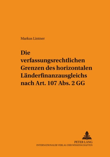 Die Verfassungsrechtlichen Grenzen Des Horizontalen Laenderfinanzausgleichs Nach Art. 107 Abs. 2 Gg