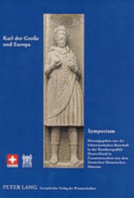 Symposium Karl Der Grosse Und Europa - Herausgegeben Von Der Schweizerischen Botschaft in Der Bundesrepublik Deutschland in Zusammenarbeit Mit Dem Deutschen Historischen Museum
