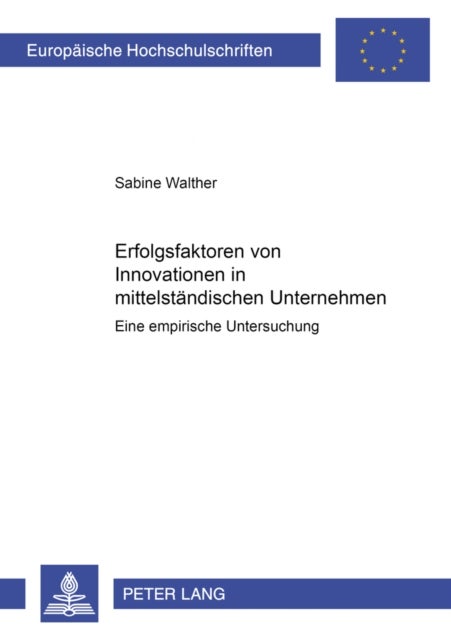 Erfolgsfaktoren von Innovationen in mittelstaendischen Unternehmen - Eine Empirische Untersuchung