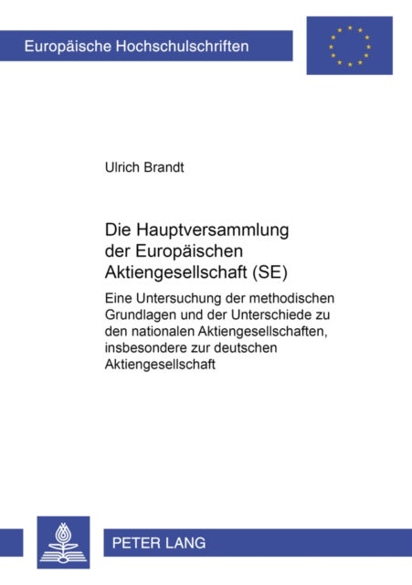Die Hauptversammlung der Europaeischen Aktiengesellschaft (SE) - Eine Untersuchung Der Methodischen Grundlagen Und Der Unterschiede Zu Den Nationalen Aktiengesellschaften, Insbesondere Zur Deutschen Aktiengesellschaft