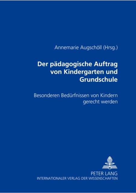 Der paedagogische Auftrag von Kindergarten und Grundschule - Besonderen Beduerfnissen Von Kindern Gerecht Werden