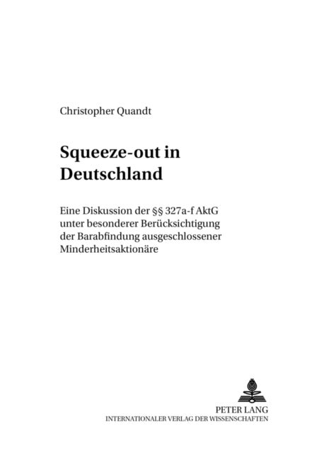 Squeeze-out in Deutschland - Eine Diskussion Der §§ 327a-F Aktg Unter Besonderer Beruecksichtigung Der Barabfindung Ausgeschlossener Minderheitsaktionaere